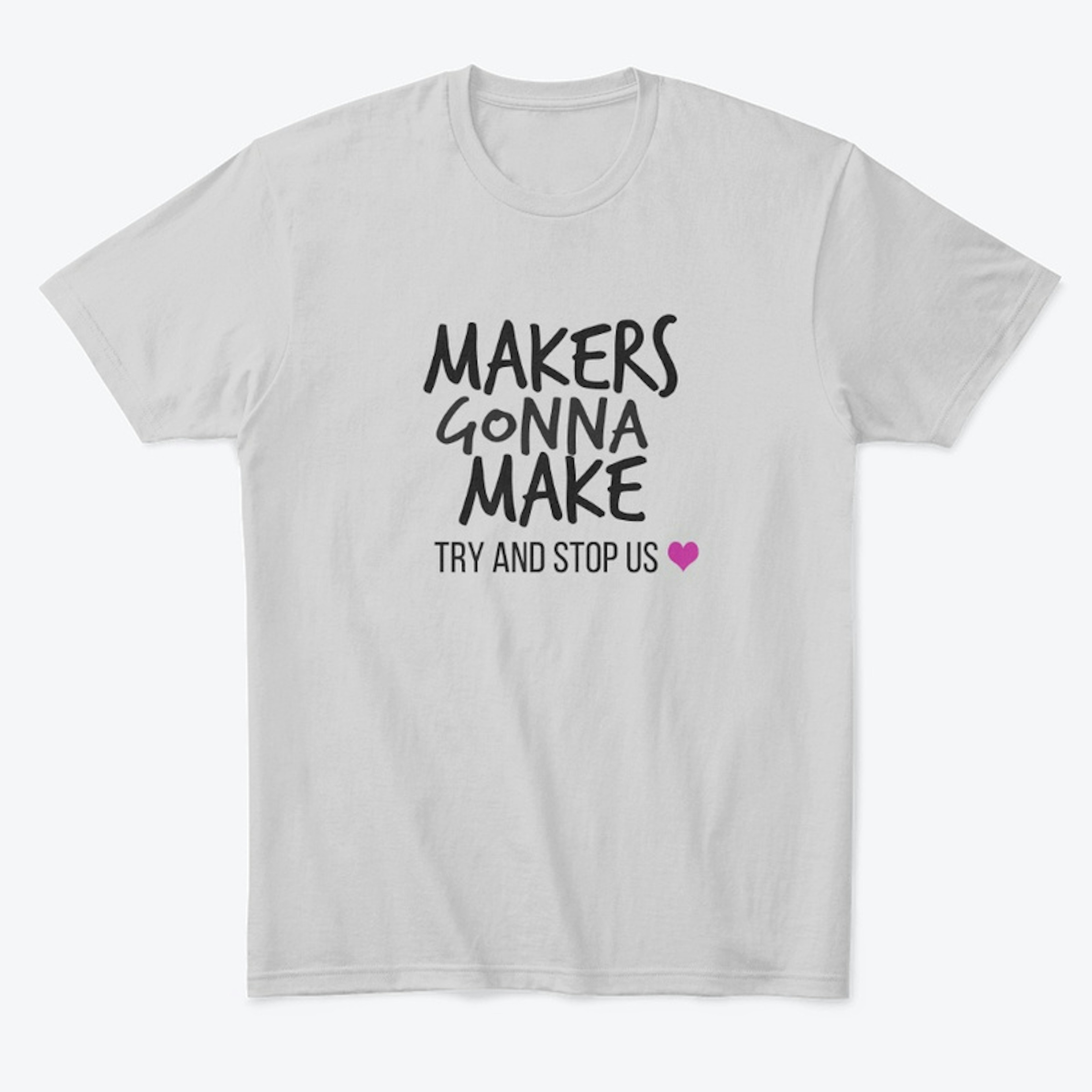 Makers Gonna Make Shirt