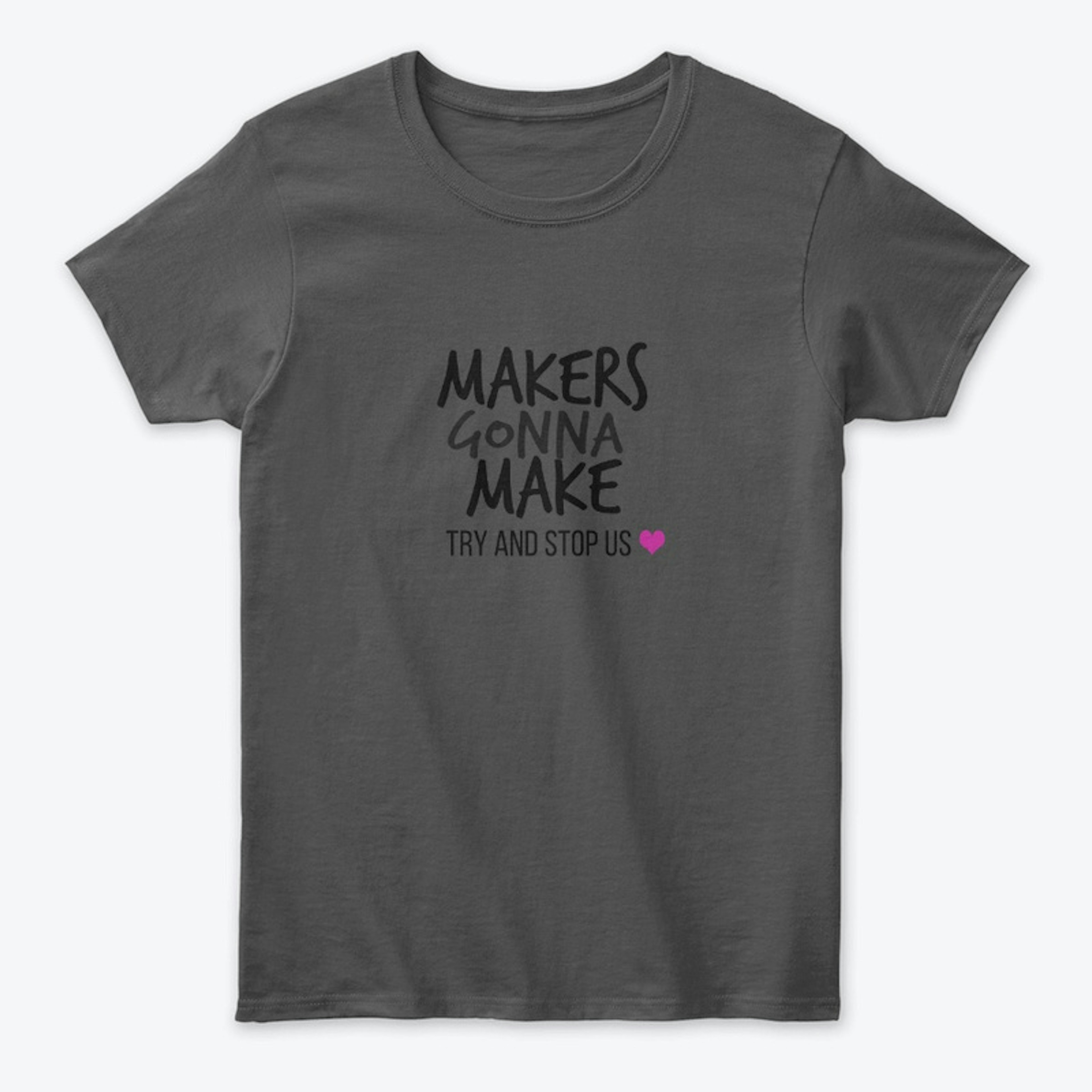 Makers Gonna Make Shirt